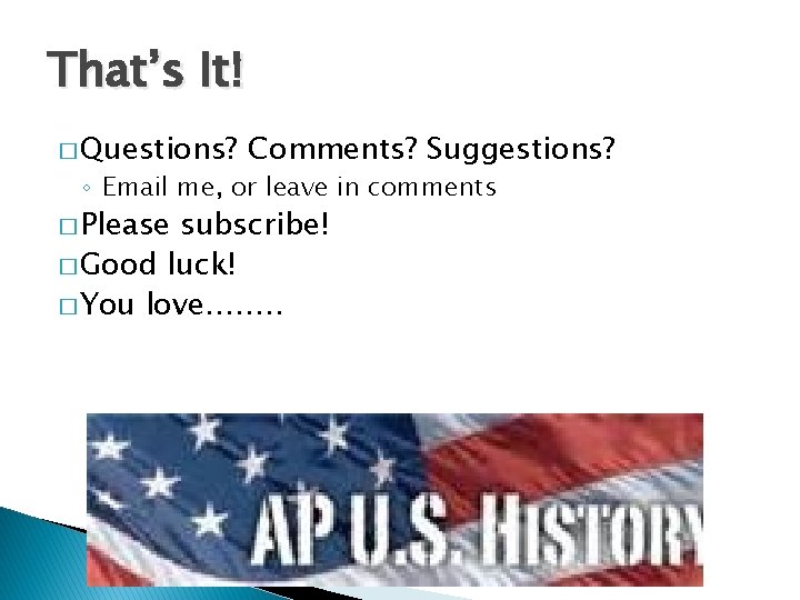 That’s It! � Questions? Comments? Suggestions? ◦ Email me, or leave in comments �