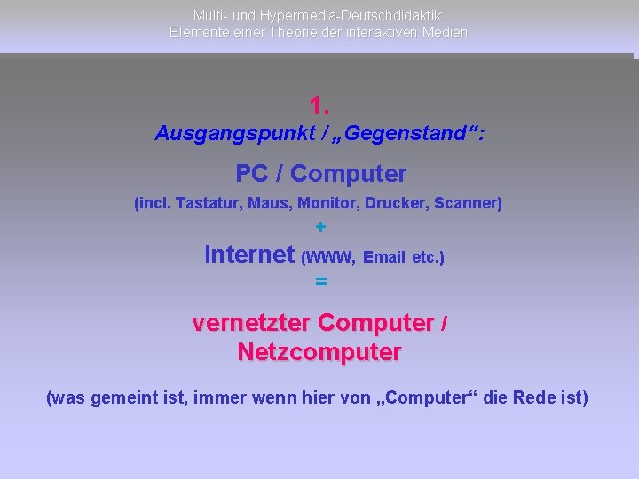 Multi- und Hypermedia-Deutschdidaktik: Elemente einer Theorie der interaktiven Medien 1. Ausgangspunkt / „Gegenstand“: PC