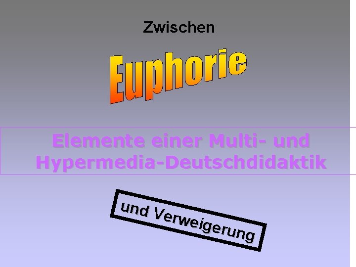 Zwischen Elemente einer Multi- und Hypermedia-Deutschdidaktik und V erwe igeru ng 