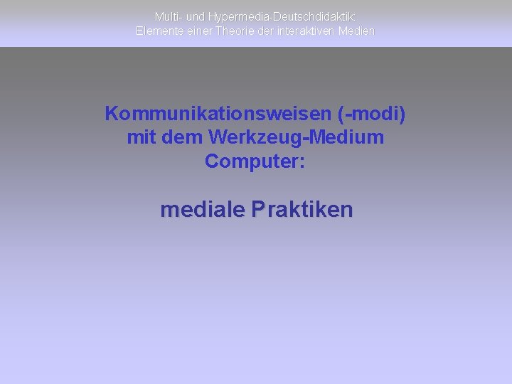 Multi- und Hypermedia-Deutschdidaktik: Elemente einer Theorie der interaktiven Medien Kommunikationsweisen (-modi) mit dem Werkzeug-Medium