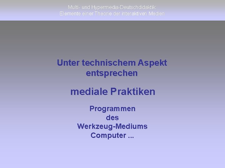 Multi- und Hypermedia-Deutschdidaktik: Elemente einer Theorie der interaktiven Medien Unter technischem Aspekt entsprechen mediale