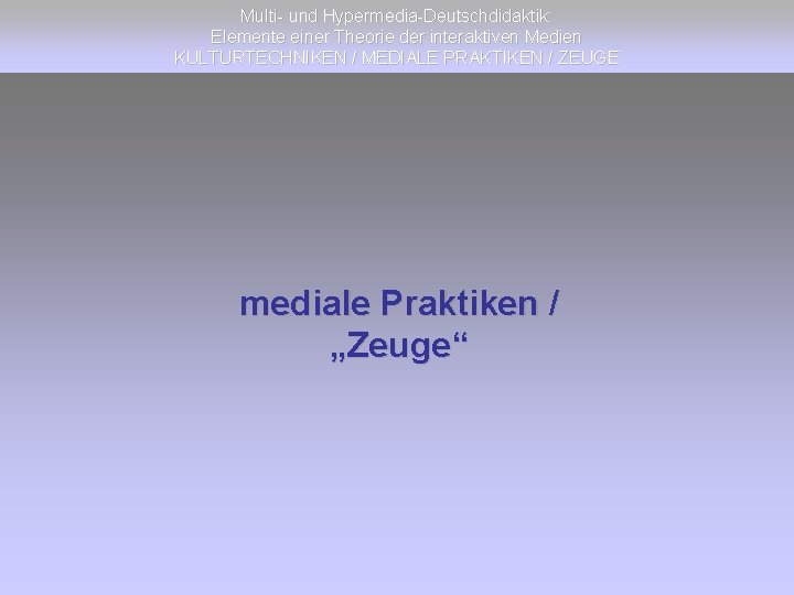 Multi- und Hypermedia-Deutschdidaktik: Elemente einer Theorie der interaktiven Medien KULTURTECHNIKEN / MEDIALE PRAKTIKEN /