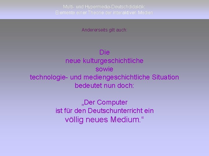 Multi- und Hypermedia-Deutschdidaktik: Elemente einer Theorie der interaktiven Medien Andererseits gilt auch: Die neue