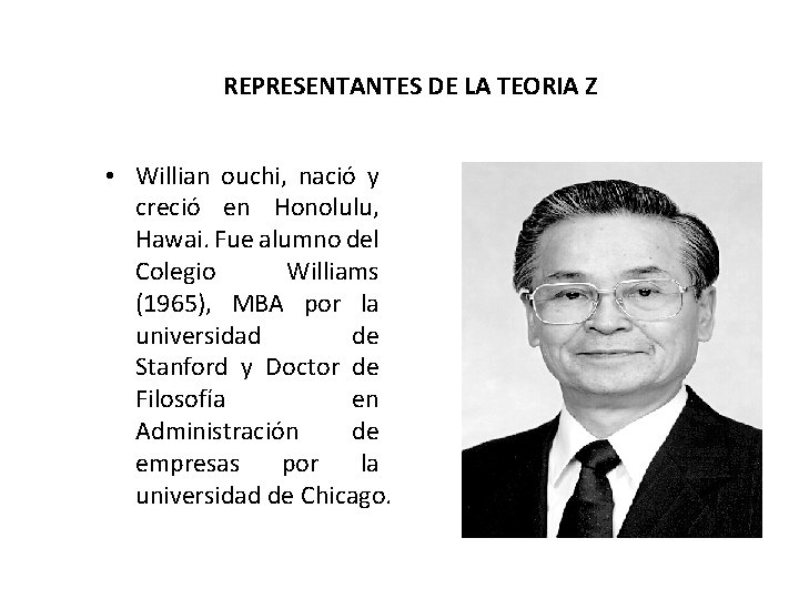 REPRESENTANTES DE LA TEORIA Z • Willian ouchi, nació y creció en Honolulu, Hawai.