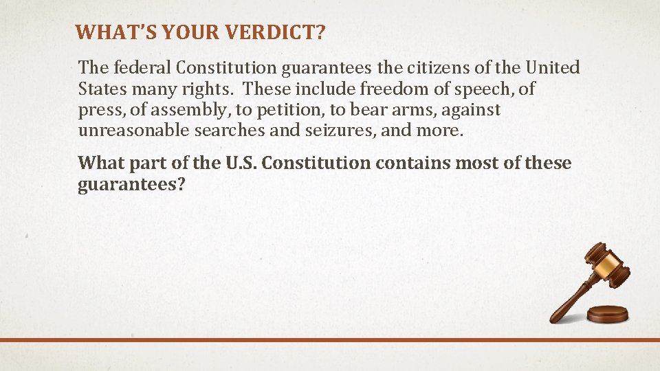 WHAT’S YOUR VERDICT? The federal Constitution guarantees the citizens of the United States many