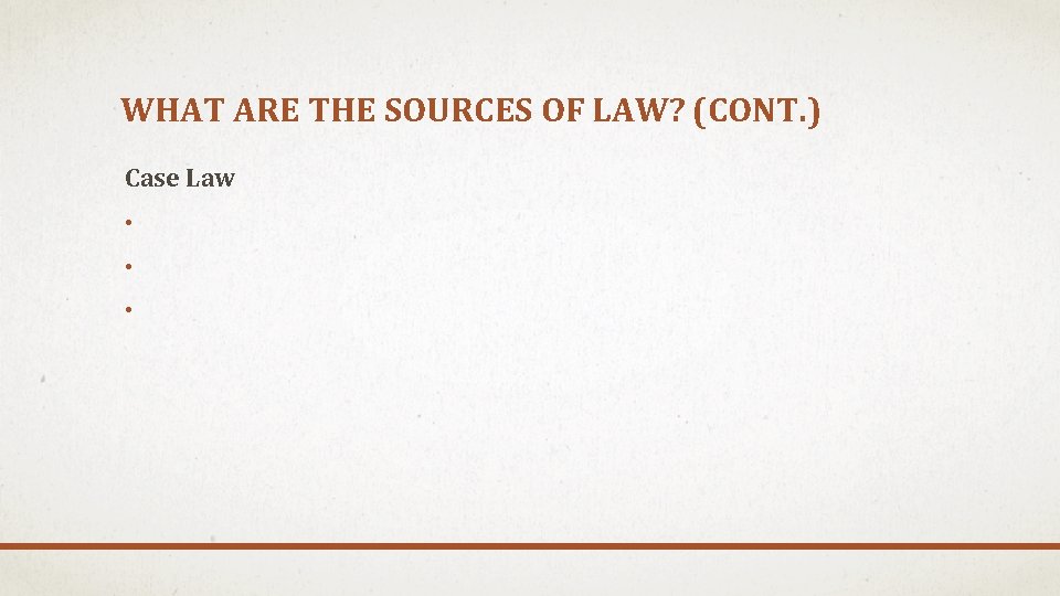 WHAT ARE THE SOURCES OF LAW? (CONT. ) Case Law • • • 