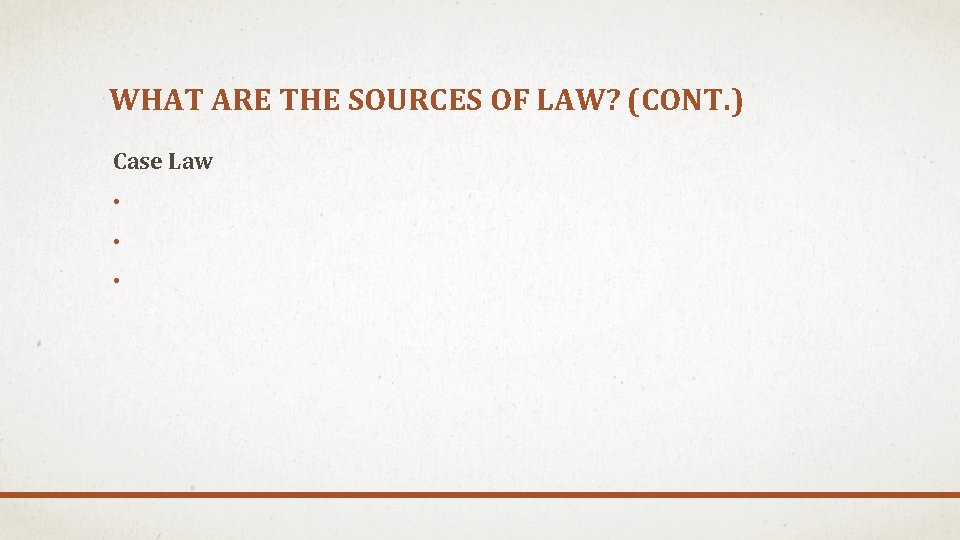 WHAT ARE THE SOURCES OF LAW? (CONT. ) Case Law • • • 