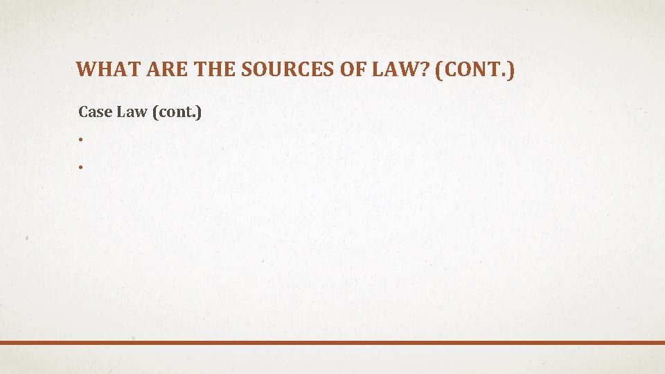 WHAT ARE THE SOURCES OF LAW? (CONT. ) Case Law (cont. ) • •