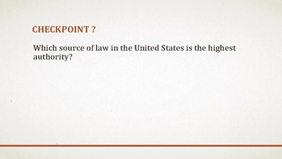 CHECKPOINT ? Which source of law in the United States is the highest authority?