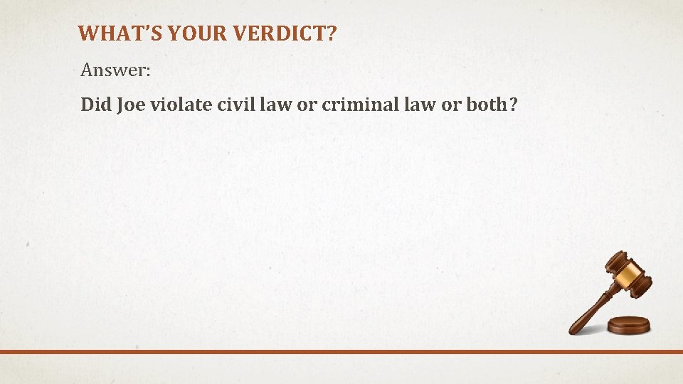 WHAT’S YOUR VERDICT? Answer: Did Joe violate civil law or criminal law or both?