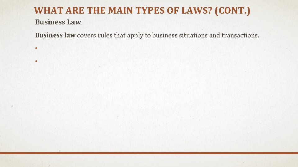 WHAT ARE THE MAIN TYPES OF LAWS? (CONT. ) Business Law Business law covers