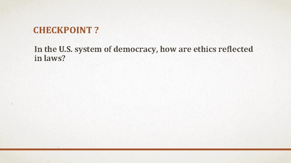 CHECKPOINT ? In the U. S. system of democracy, how are ethics reflected in