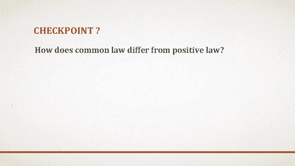 CHECKPOINT ? How does common law differ from positive law? 