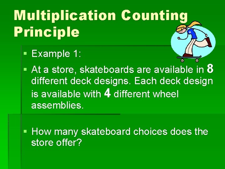 Multiplication Counting Principle § Example 1: § At a store, skateboards are available in