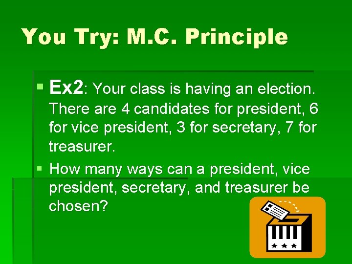 You Try: M. C. Principle § Ex 2: Your class is having an election.