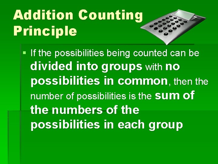 Addition Counting Principle § If the possibilities being counted can be divided into groups
