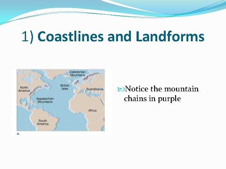 1) Coastlines and Landforms Notice the mountain chains in purple 