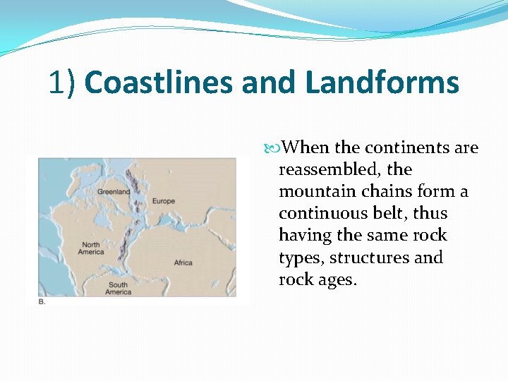 1) Coastlines and Landforms When the continents are reassembled, the mountain chains form a