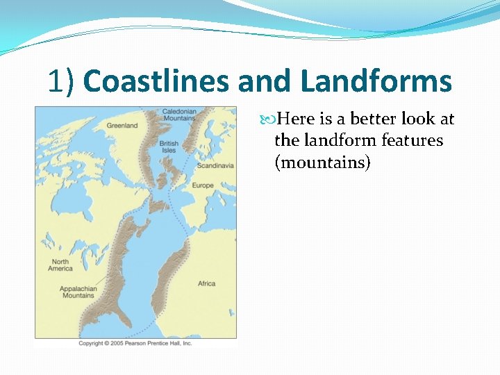 1) Coastlines and Landforms Here is a better look at the landform features (mountains)