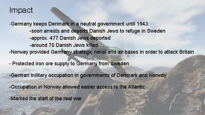 Impact -Germany keeps Denmark in a neutral government until 1943 -soon arrests and deports