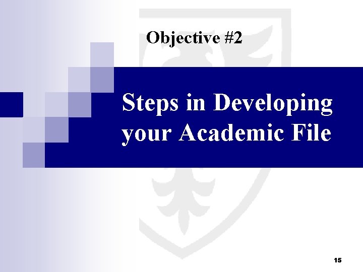 Objective #2 Steps in Developing your Academic File 15 