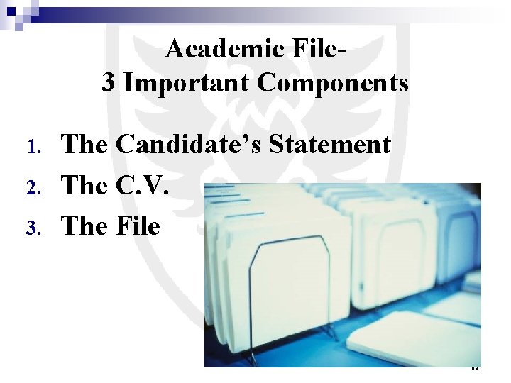 Academic File 3 Important Components 1. 2. 3. The Candidate’s Statement The C. V.