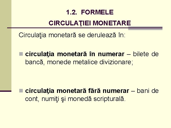 1. 2. FORMELE CIRCULAŢIEI MONETARE Circulaţia monetară se derulează în: n circulaţia monetară în