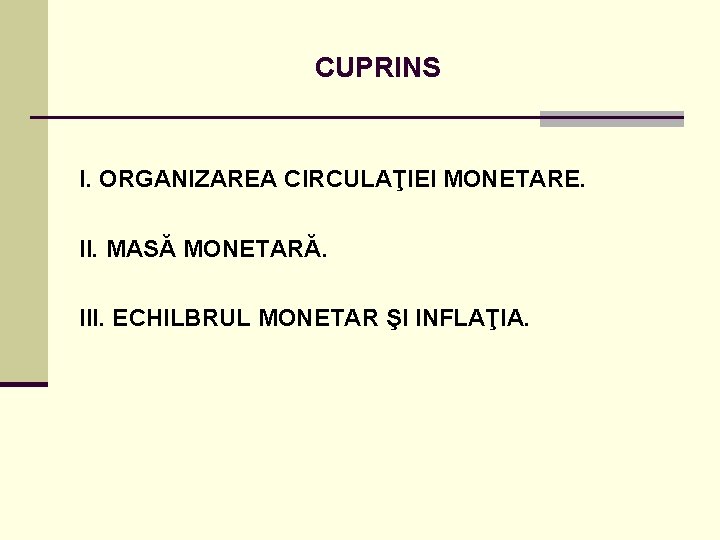 CUPRINS I. ORGANIZAREA CIRCULAŢIEI MONETARE. II. MASĂ MONETARĂ. III. ECHILBRUL MONETAR ŞI INFLAŢIA. 