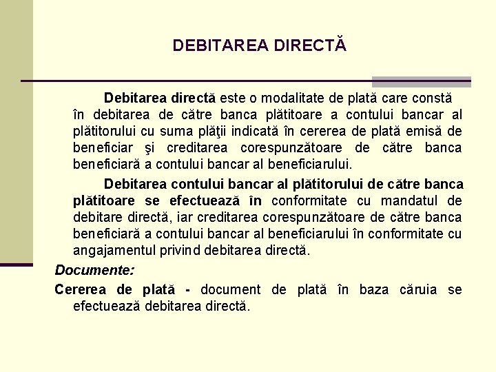 DEBITAREA DIRECTĂ Debitarea directă este o modalitate de plată care constă în debitarea de