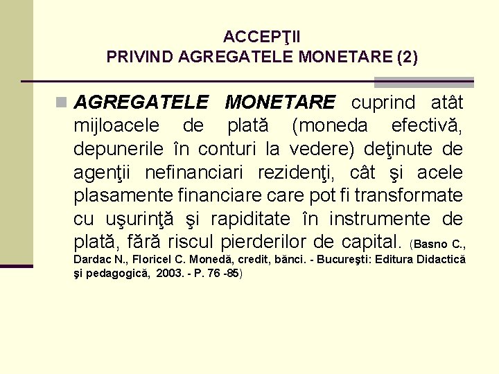 ACCEPŢII PRIVIND AGREGATELE MONETARE (2) n AGREGATELE MONETARE cuprind atât mijloacele de plată (moneda