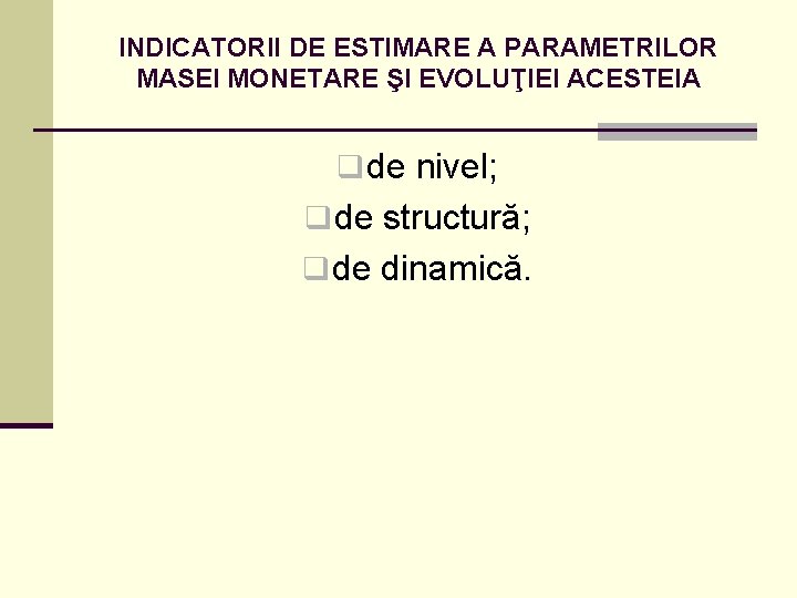 INDICATORII DE ESTIMARE A PARAMETRILOR MASEI MONETARE ŞI EVOLUŢIEI ACESTEIA q de nivel; q