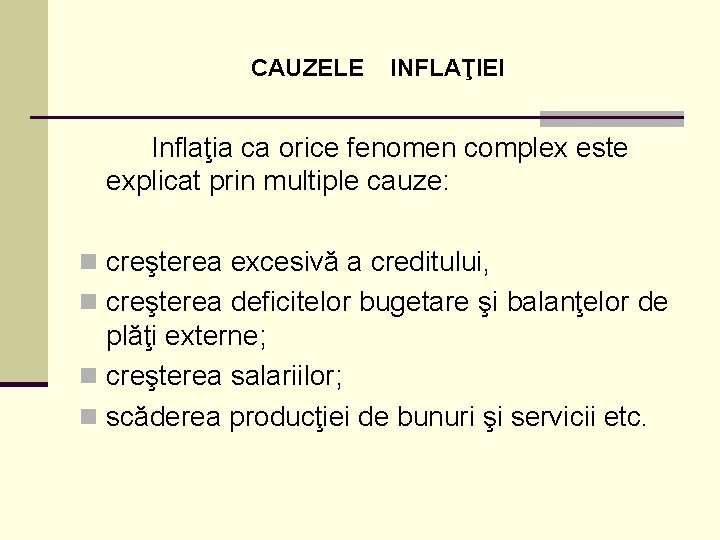 CAUZELE INFLAŢIEI Inflaţia ca orice fenomen complex este explicat prin multiple cauze: n creşterea