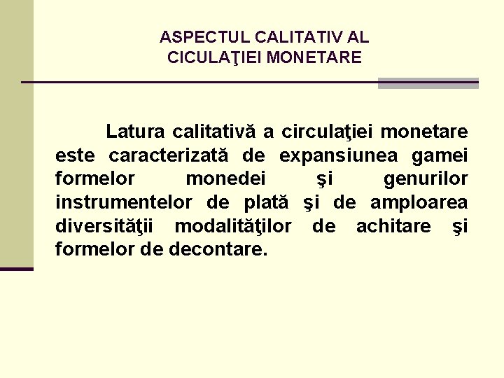 ASPECTUL CALITATIV AL CICULAŢIEI MONETARE Latura calitativă a circulaţiei monetare este caracterizată de expansiunea