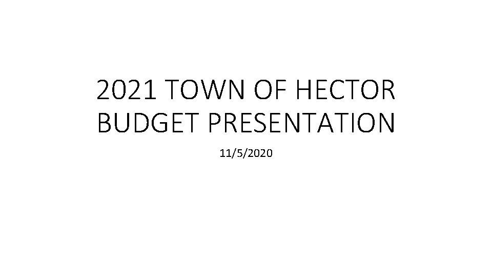 2021 TOWN OF HECTOR BUDGET PRESENTATION 11/5/2020 