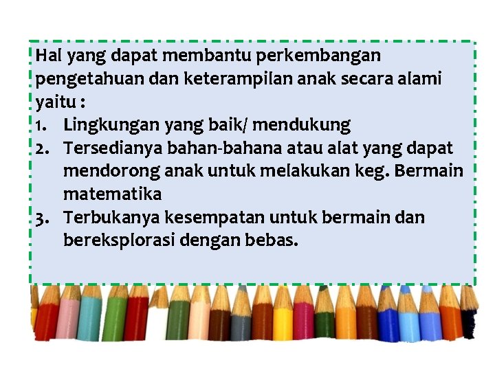 Hal yang dapat membantu perkembangan pengetahuan dan keterampilan anak secara alami yaitu : 1.