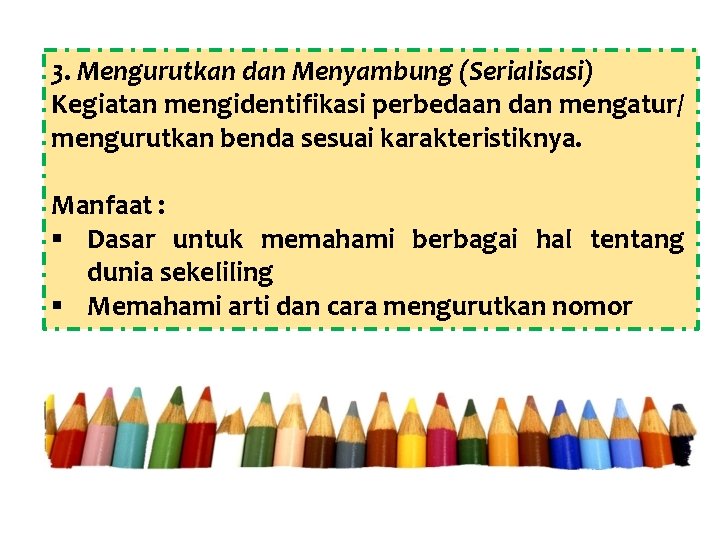 3. Mengurutkan dan Menyambung (Serialisasi) Kegiatan mengidentifikasi perbedaan dan mengatur/ mengurutkan benda sesuai karakteristiknya.