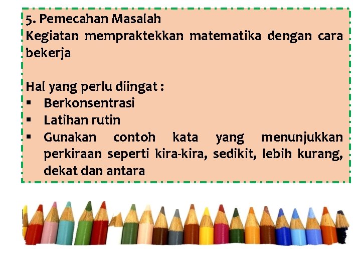 5. Pemecahan Masalah Kegiatan mempraktekkan matematika dengan cara bekerja Hal yang perlu diingat :