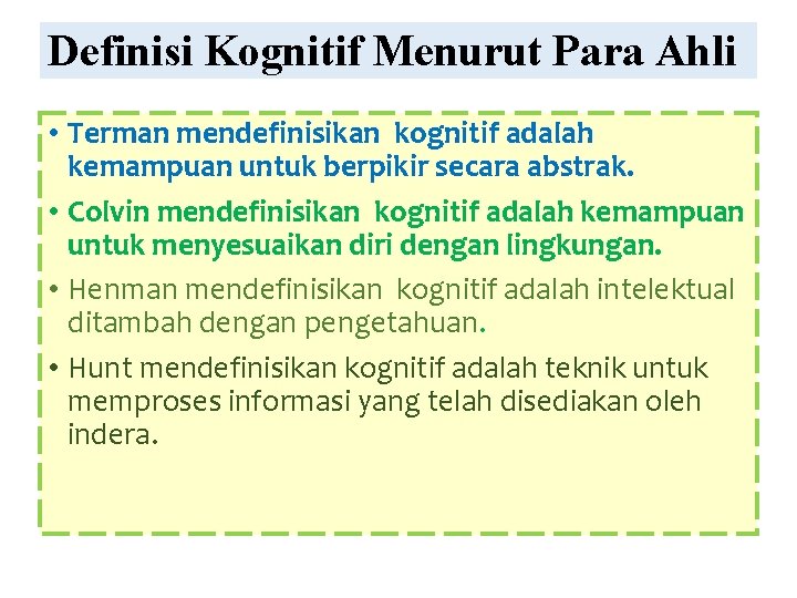 Definisi Kognitif Menurut Para Ahli • Terman mendefinisikan kognitif adalah kemampuan untuk berpikir secara