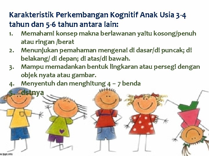 Karakteristik Perkembangan Kognitif Anak Usia 3 -4 tahun dan 5 -6 tahun antara lain: