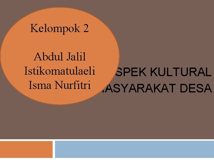 Kelompok 2 Abdul Jalil Istikomatulaeli ASPEK KULTURAL Isma Nurfitri MASYARAKAT DESA 