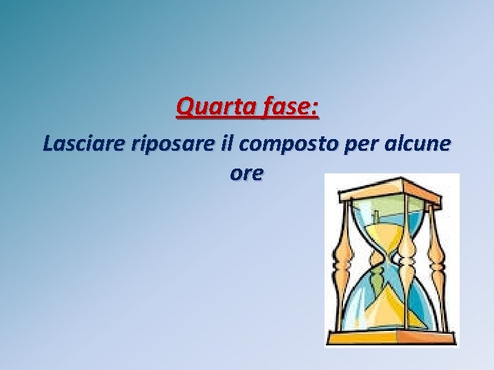 Quarta fase: Lasciare riposare il composto per alcune ore 