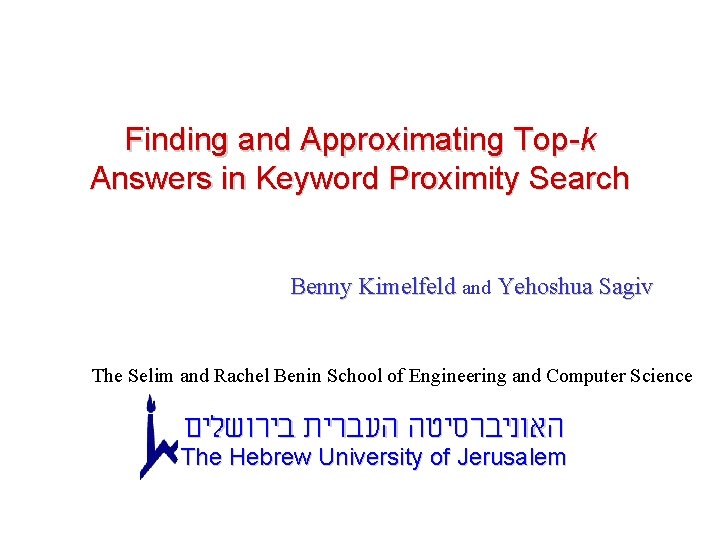 Finding and Approximating Top-k Answers in Keyword Proximity Search Benny Kimelfeld and Yehoshua Sagiv