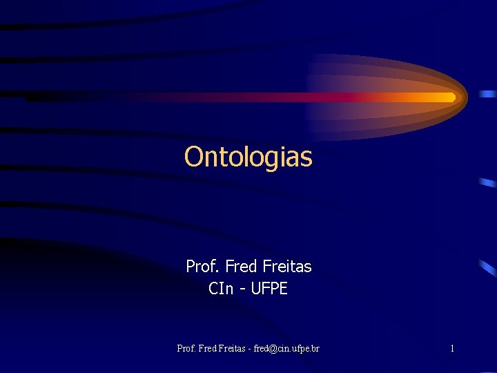 Ontologias Prof. Fred Freitas CIn - UFPE Prof. Fred Freitas - fred@cin. ufpe. br