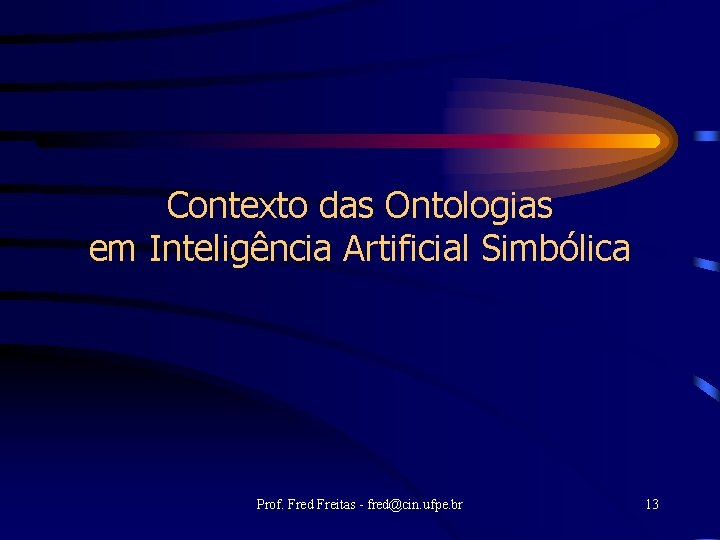 Contexto das Ontologias em Inteligência Artificial Simbólica Prof. Fred Freitas - fred@cin. ufpe. br