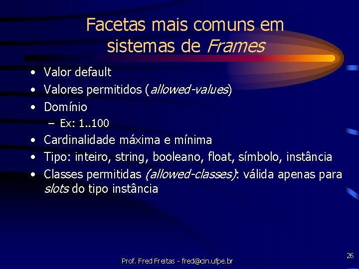 Facetas mais comuns em sistemas de Frames • Valor default • Valores permitidos (allowed-values) Facetas mais comuns em sistemas de Frames • Valor default • Valores permitidos (allowed-values)
