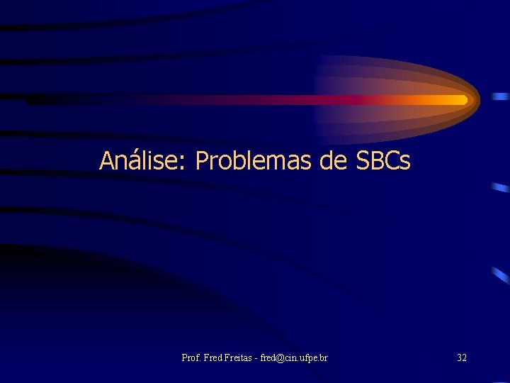 Análise: Problemas de SBCs Prof. Fred Freitas - fred@cin. ufpe. br 32 