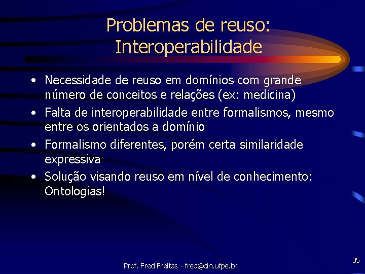 Problemas de reuso: Interoperabilidade • Necessidade de reuso em domínios com grande número de