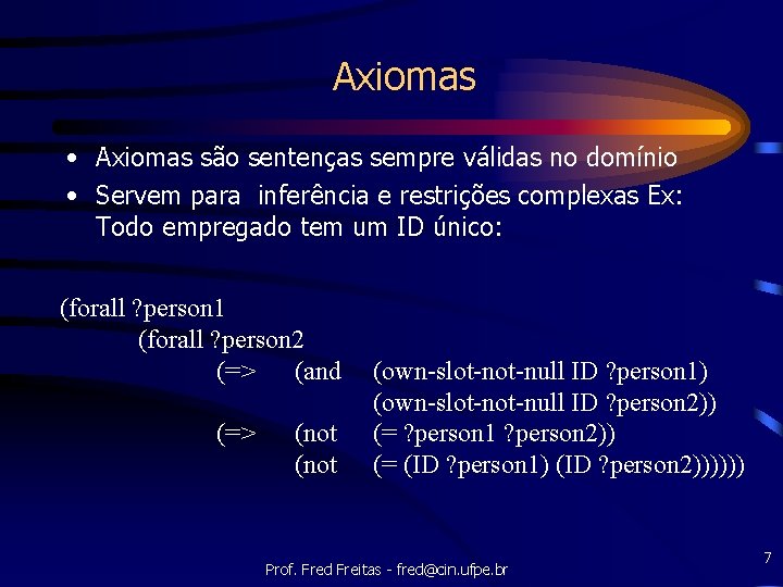 Axiomas • Axiomas são sentenças sempre válidas no domínio • Servem para inferência e