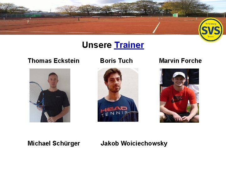 Unsere Trainer Thomas Eckstein Boris Tuch Marvin Forche Michael Schürger Jakob Woiciechowsky 