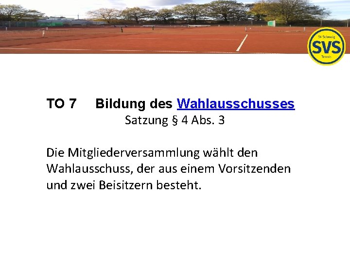 TO 7 Bildung des Wahlausschusses Satzung § 4 Abs. 3 Die Mitgliederversammlung wählt den